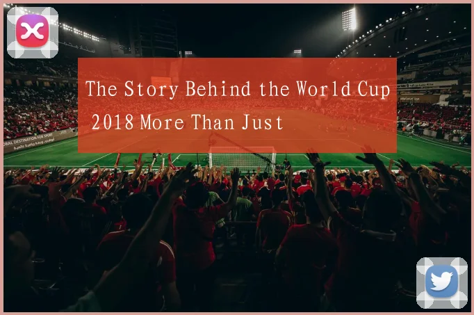 The Story Behind the World Cup 2018 More Than Just