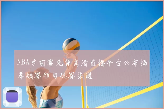 NBA季前赛免费高清直播平台公布揭幕战赛程与观赛渠道