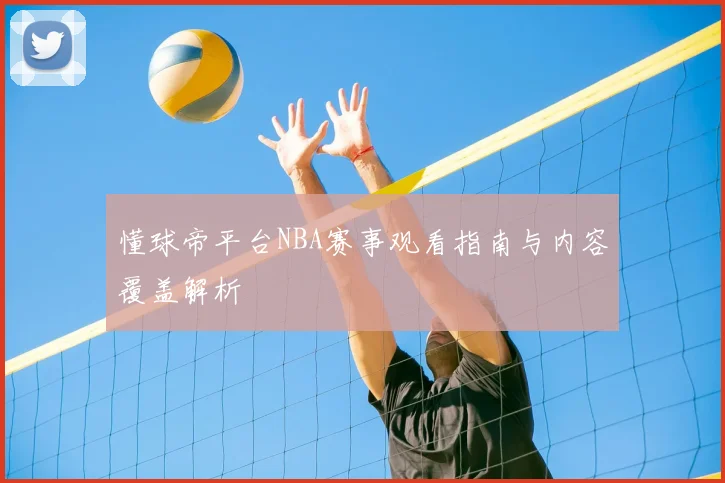 懂球帝平台NBA赛事观看指南与内容覆盖解析