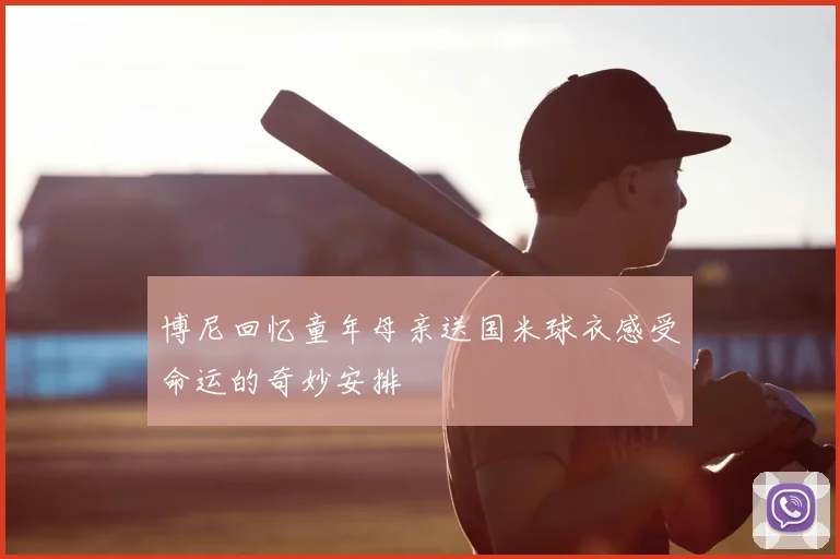 博尼回忆童年母亲送国米球衣感受命运的奇妙安排