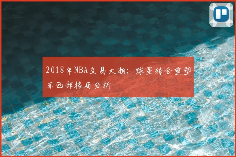 2018年NBA交易大潮：球星转会重塑东西部格局分析