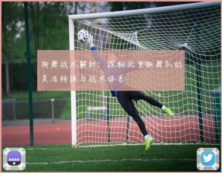 街舞战术解析：探秘北京街舞队的灵活转换与战术体系