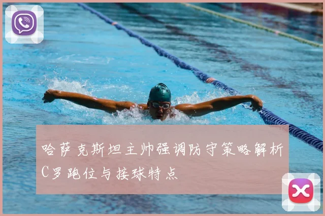 哈萨克斯坦主帅强调防守策略解析C罗跑位与接球特点