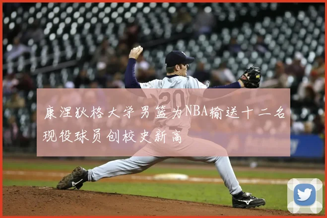 康涅狄格大学男篮为NBA输送十二名现役球员创校史新高