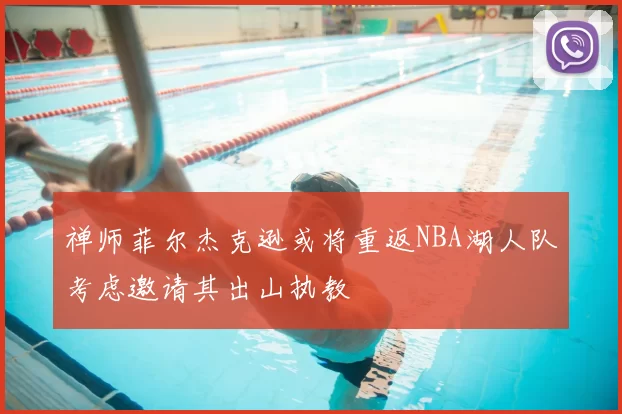 禅师菲尔杰克逊或将重返NBA湖人队考虑邀请其出山执教