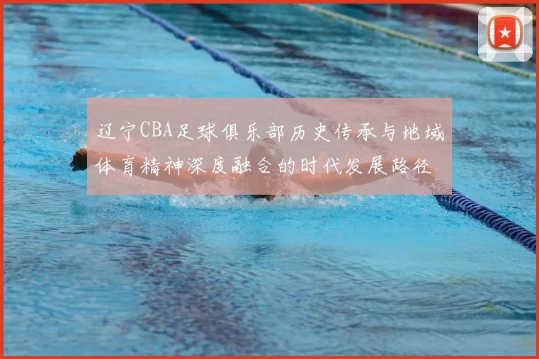 辽宁CBA足球俱乐部历史传承与地域体育精神深度融合的时代发展路径