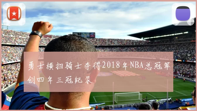 勇士横扫骑士夺得2018年NBA总冠军创四年三冠纪录