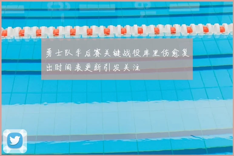 勇士队季后赛关键战役库里伤愈复出时间表更新引发关注