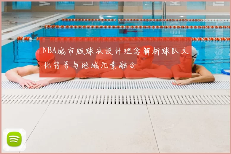 NBA城市版球衣设计理念解析球队文化符号与地域元素融合