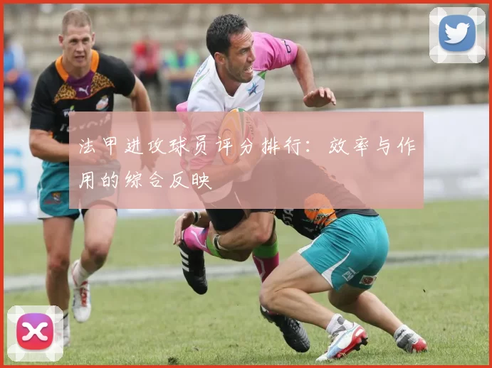 法甲进攻球员评分排行：效率与作用的综合反映