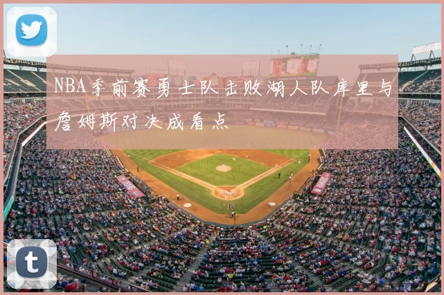 NBA季前赛勇士队击败湖人队库里与詹姆斯对决成看点