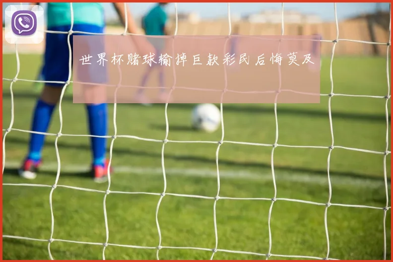 世界杯赌球输掉巨款彩民后悔莫及