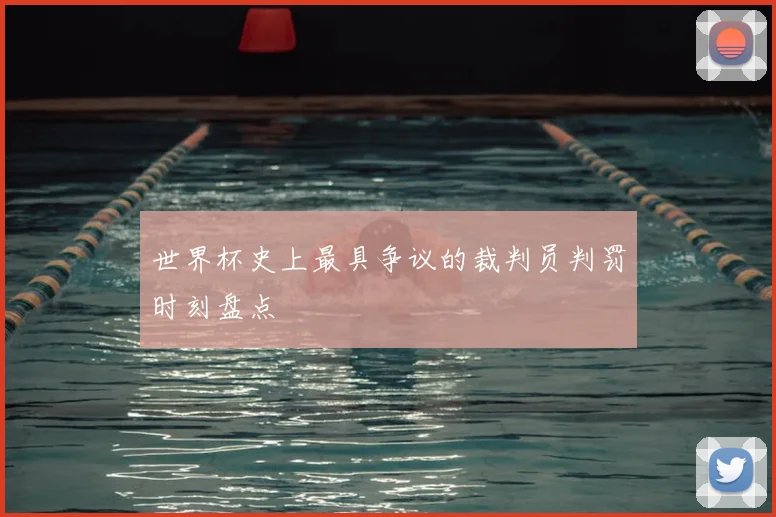 世界杯史上最具争议的裁判员判罚时刻盘点