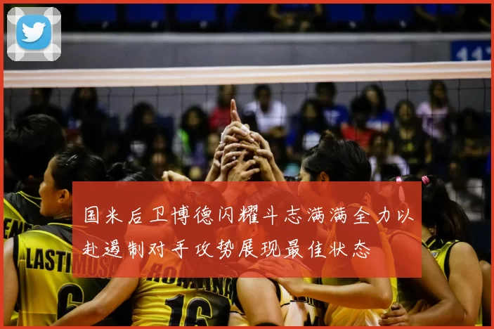 国米后卫博德闪耀斗志满满全力以赴遏制对手攻势展现最佳状态