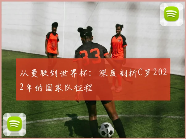 从曼联到世界杯：深度剖析C罗2022年的国家队征程