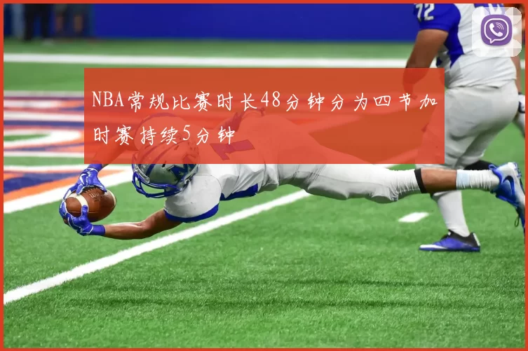 NBA常规比赛时长48分钟分为四节加时赛持续5分钟