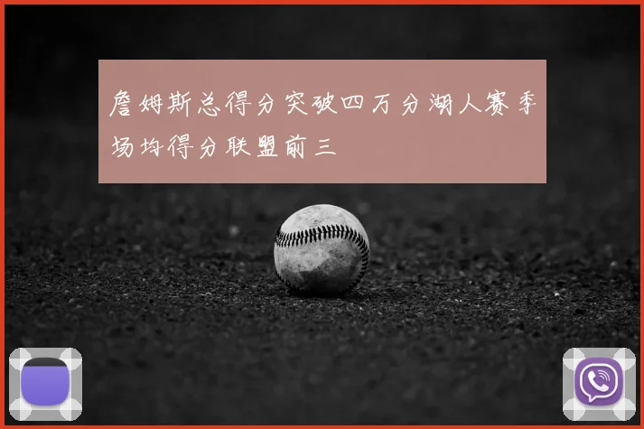 詹姆斯总得分突破四万分湖人赛季场均得分联盟前三