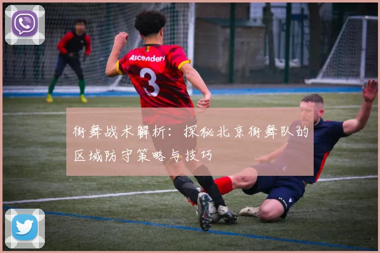 街舞战术解析：探秘北京街舞队的区域防守策略与技巧