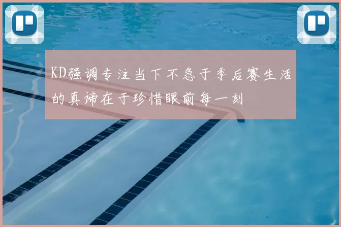 KD强调专注当下不急于季后赛生活的真谛在于珍惜眼前每一刻