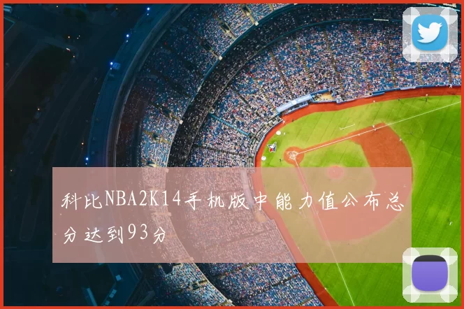 科比NBA2K14手机版中能力值公布总分达到93分